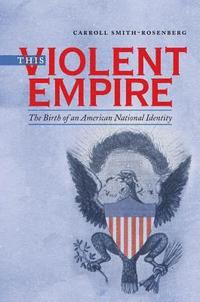 bokomslag This Violent Empire: The Birth of an American National Identity