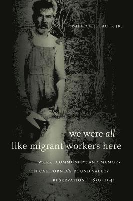 bokomslag We Were All Like Migrant Workers Here: Work, Community, and Memory on California's Round Valley Reservation, 1850-1941