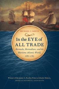 bokomslag In the Eye of All Trade: Bermuda, Bermudians, and the Maritime Atlantic World, 1680-1783