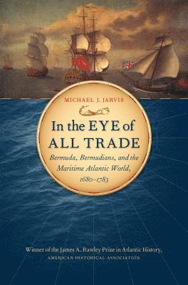bokomslag In the Eye of All Trade: Bermuda, Bermudians, and the Maritime Atlantic World, 1680-1783