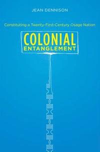 bokomslag Colonial Entanglement: Constituting a Twenty-First-Century Osage Nation