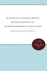 bokomslag In Defense of Neutral Rights: The United States Navy and the Wars of Independence in Chile and Peru