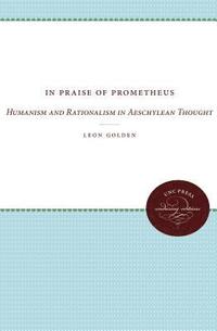 bokomslag In Praise of Prometheus: Humanism and Rationalism in Aeschylean Thought