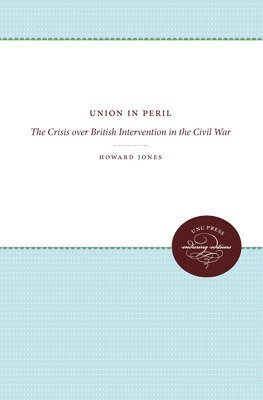 Howard Jones - Union in Peril: The Crisis over British Intervention in the Civil War, Häftad