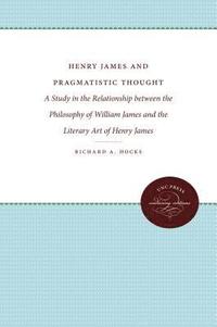 bokomslag Henry James and Pragmatistic Thought: A Study in the Relationship Between the Philosophy of William James and the Literary Art of Henry James