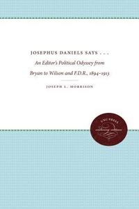 bokomslag Josephus Daniels Says . . .: An Editor's Political Odyssey from Bryan to Wilson and F.D.R., 1894-1913