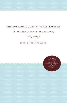 The Supreme Court as Final Arbiter in Federal-State Relations, 1789-1957 1