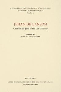 bokomslag Jehan de Lanson, Chanson de Geste of the XIII Century: Edited after the Manuscripts of Paris and Bern with Introduction, Notes, Table of Proper Names,