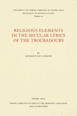 Raymond Gay-Crosier - Religious Elements in the Secular Lyrics of the Troubadours, Häftad
