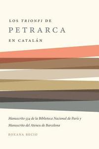 bokomslag Los 'Trionfi' de Petrarca Comentados En Catalán: Una Edición de Los Manuscritos 534 de la Biblioteca Nacional de París Y del Ateneu de Barcelona