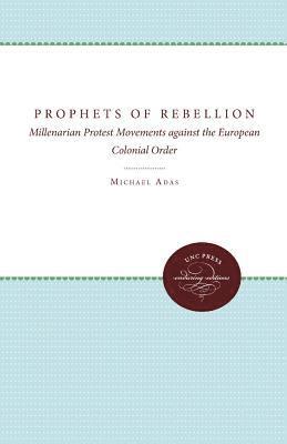 bokomslag Prophets of Rebellion: Millenarian Protest Movements Against the European Colonial Order