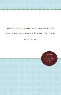 bokomslag Organized Labor and the Mexican Revolution under Lazaro Cardenas
