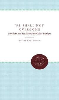 bokomslag We Shall Not Overcome: Populism and Southern Blue-Collar Workers