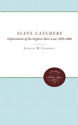 bokomslag The Slave Catchers: Enforcement of the Fugitive Slave Law, 1850-1860