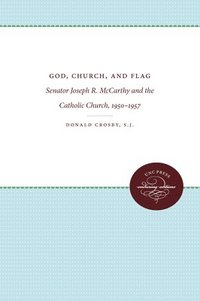bokomslag God, Church, and Flag: Senator Joseph R. McCarthy and the Catholic Church, 1950-1957