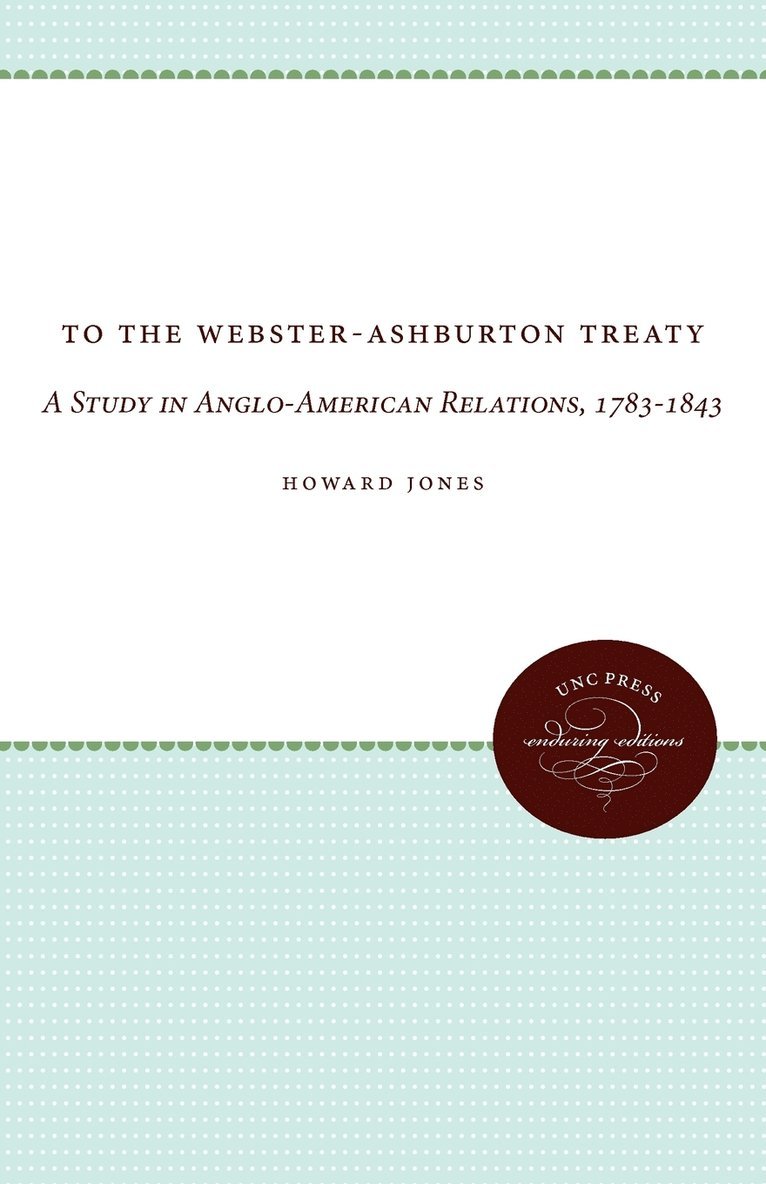 Howard Jones - To the Webster-Ashburton Treaty: A Study in Anglo-American Relations, 1783-1843, Häftad