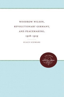 Klaus Schwabe - Woodrow Wilson, Revolutionary Germany, and Peacemaking, 1918-1919, Häftad