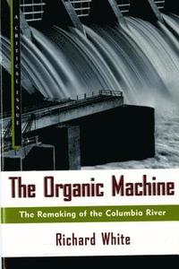 bokomslag The Organic Machine: The Remaking of the Columbia River