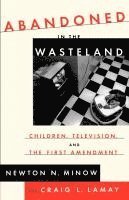 Newton Minow, Craig Lamay - Abandoned in the Wasteland: Children, Television, & the First Amendment, Häftad