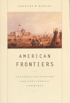 Gregory H. Nobles - American Frontiers: Cultural Encounters and Continental Conquest, Häftad