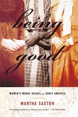 Martha Saxton - Being Good: Women's Moral Values in Early America, Häftad