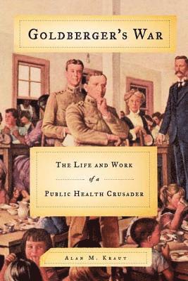 Alan M. Kraut - Goldberger's War: The Life and Work of a Public Health Crusader, Häftad