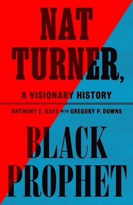 Anthony E. Kaye - Nat Turner, Black Prophet, Inbunden