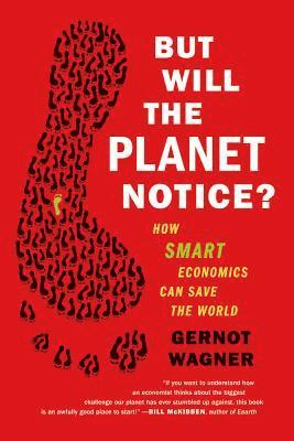 Gernot Wagner - But Will the Planet Notice?: How Smart Economics Can Save the World, Häftad