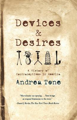 Andrea Tone - Devices and Desires: A History of Contraceptives in America, Häftad