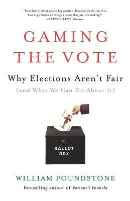 William Poundstone - Gaming the Vote: Why Elections Aren't Fair (and What We Can Do about It), Häftad