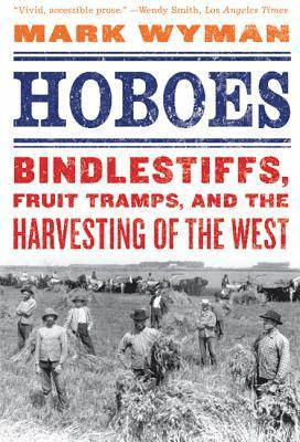 Mark Wyman - Hoboes: Bindlestiffs, Fruit Tramps, and the Harvesting of the West, Häftad