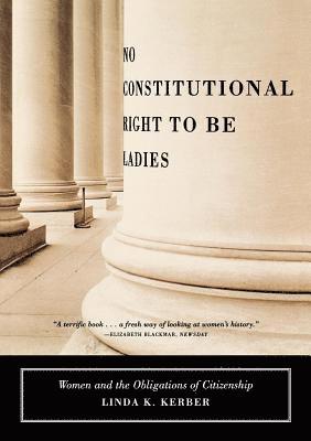 Linda K. Kerber - No Constitutional Right to Be Ladies: Women and the Obligations of Citizenship, Häftad