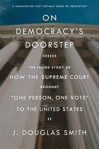 bokomslag On Democracy's Doorstep: The Inside Story of How the Supreme Court Brought One Person, One Vote to the United States