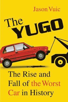 bokomslag The Yugo: The Rise and Fall of the Worst Car in History