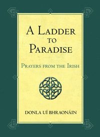 bokomslag A Ladder to Paradise: Prayers from the Irish