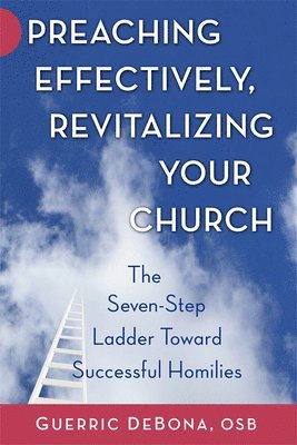 Guerric Debona - Preaching Effectively, Revitalizing Your Church: The Seven-Step Ladder Toward Successful Homilies, Häftad