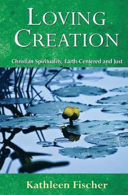 bokomslag Loving Creation: Christian Spirituality, Earth-Centered and Just