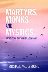 bokomslag Martyrs, Monks, and Mystics