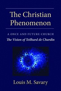 bokomslag The Christian Phenomenon: A Once and Future Church; The Vision of Teilhard de Chardin