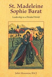 bokomslag St. Madeleine Sophie Barat: Leadership in a Divided World