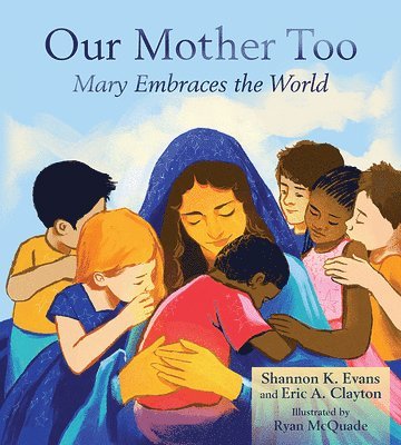 Our Mother Too: Mary Embraces the World 1