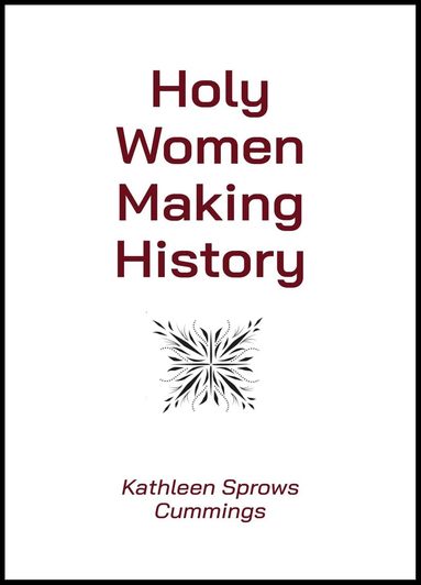 Kathleen Sprows Cummings - Holy Women Making History, Häftad