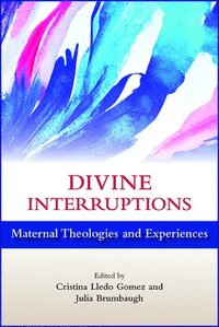 bokomslag Divine Interruptions: Maternal Theologies and Experience