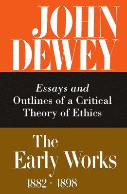 The Collected Works of John Dewey v. 3; 1889-1892, Essays and Outlines of a Critical Theory of Ethics 1
