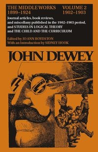 bokomslag The Collected Works of John Dewey v. 2; 1902-1903, Journal Articles, Book Reviews, and Miscellany in the 1902-1903 Period, and Studies in Logical Theory and the Child and the Curriculum
