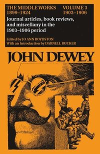 bokomslag The Collected Works of John Dewey v. 3; 1903-1906, Journal Articles, Book Reviews, and Miscellany in the 1903-1906 Period