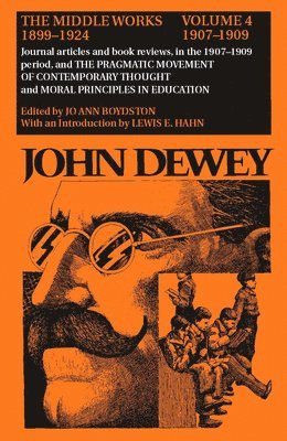 John Dewey, Jo Ann Boydston - Collected Works of John Dewey v. 4; 1907-1909, Journal Articles and Book Reviews in the 1907-1909 Period, and the Pragmatic Movement of Contemporary Thought and Moral Principles in Education, Inbunden