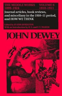 bokomslag The Collected Works of John Dewey v. 6; 1910-1911, Journal Articles, Book Reviews, Miscellany in the 1910-1911 Period, and How We Think