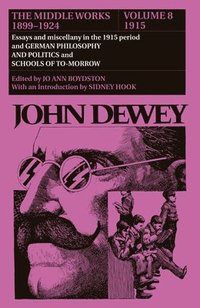 bokomslag The Collected Works of John Dewey v. 8; 1915, Essays and Miscellany in the 1915 Period and German Philosophy and Politics and Schools of Tomorrow