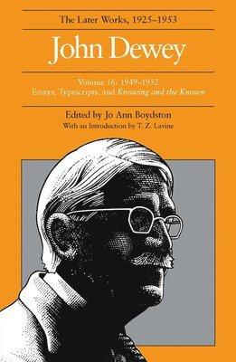 The Collected Works of John Dewey v. 16; 1949-1952, Essays, Typescripts, and Knowing and the Known 1